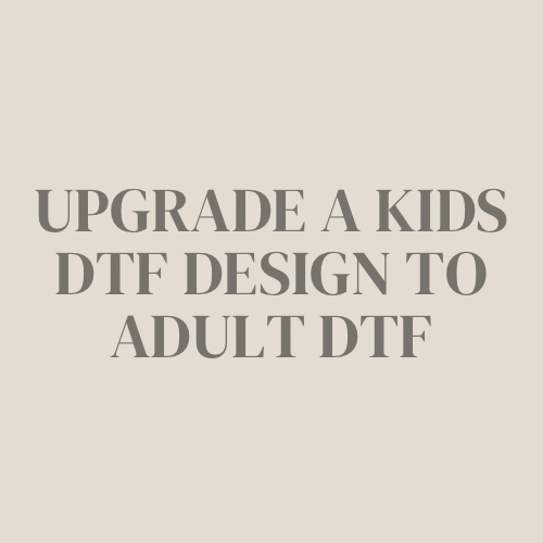 Upgrade kids DTF to adult DTF