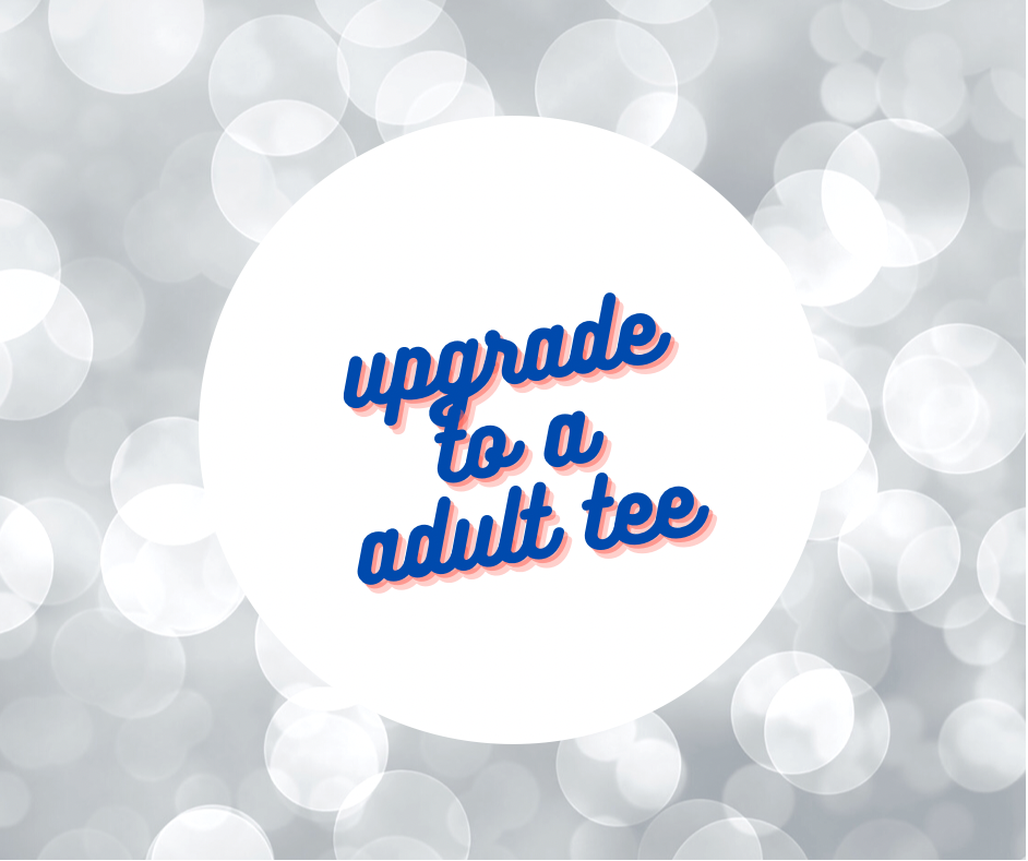 Upgrade any tee design to adult